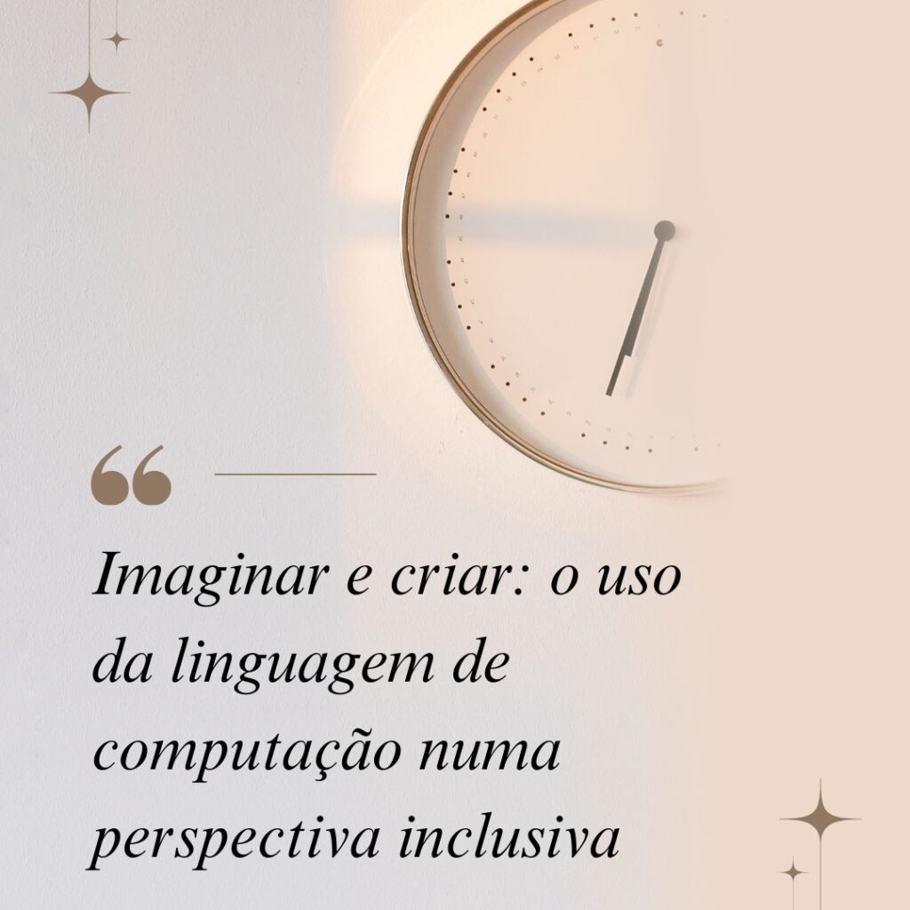 Imaginar e criar o uso da linguagem de computação numa perspectiva inclusiva
