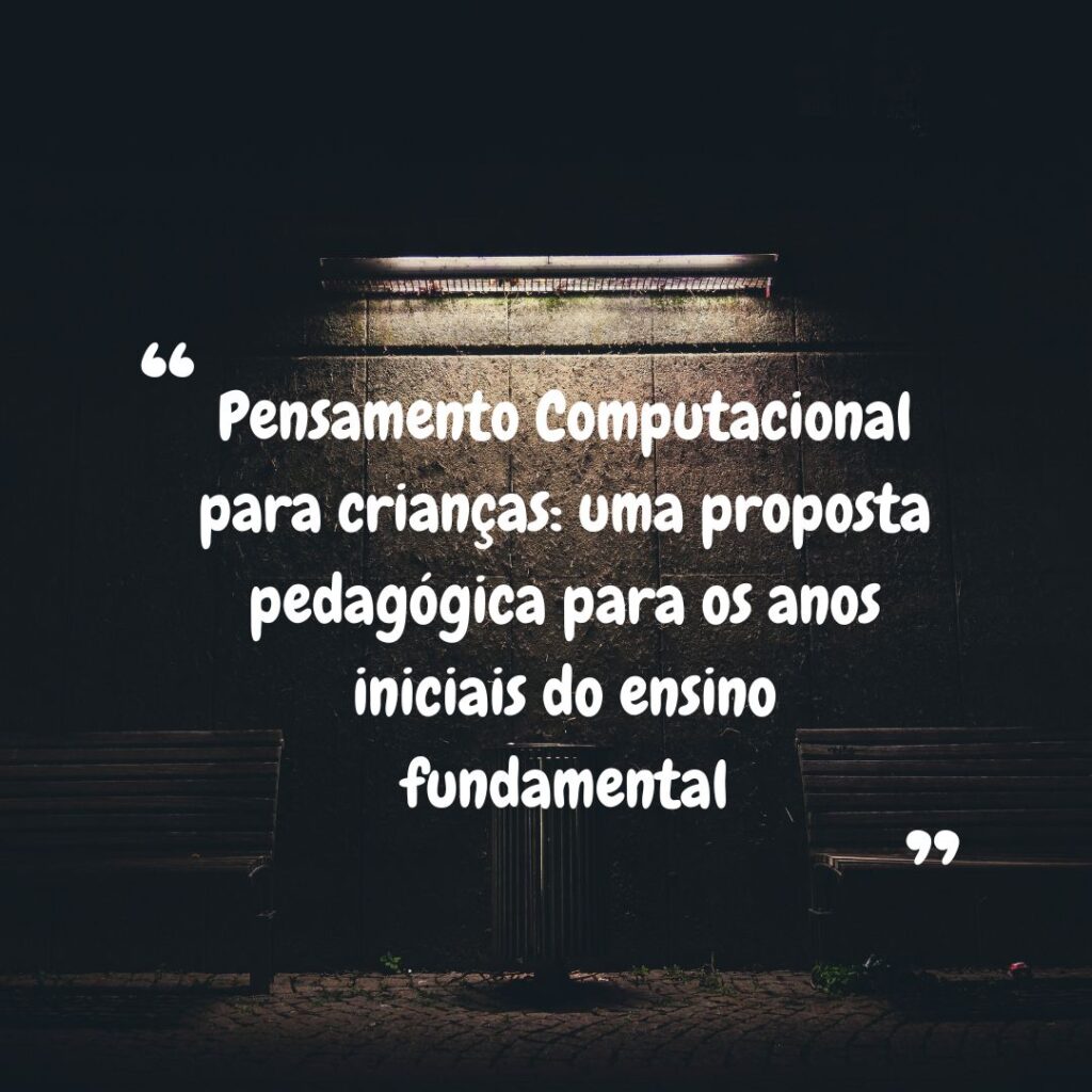 Pensamento Computacional para crianças uma proposta pedagógica para os anos iniciais do ensino fundamental